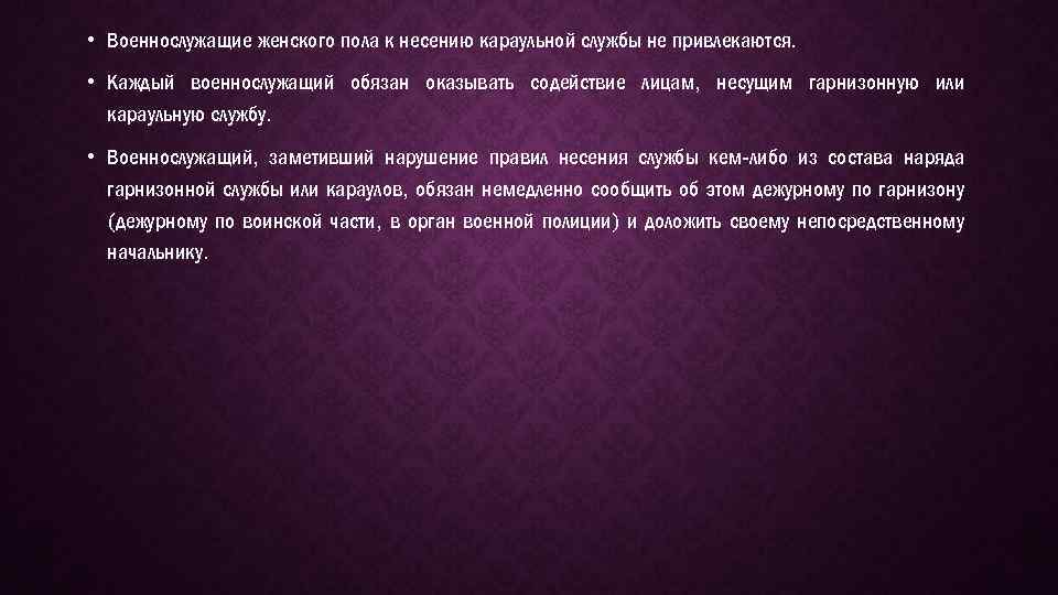  • Военнослужащие женского пола к несению караульной службы не привлекаются. • Каждый военнослужащий