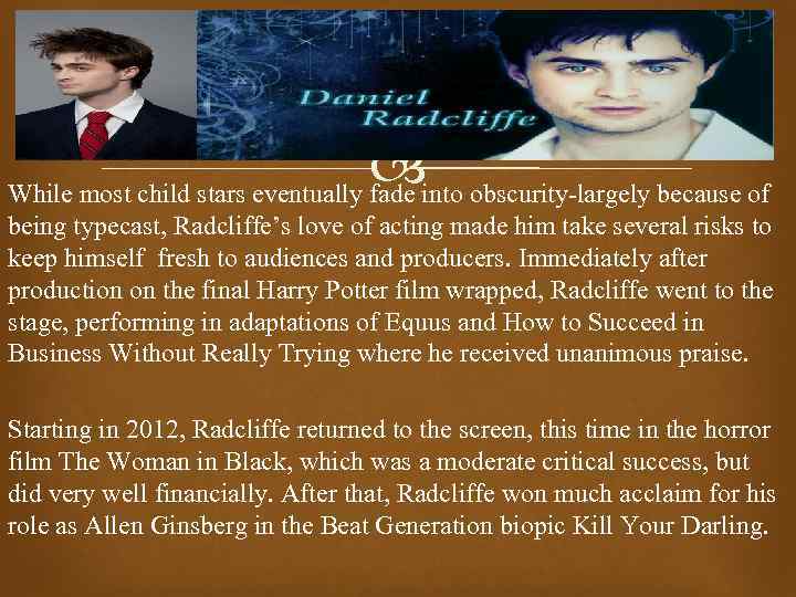  While most child stars eventually fade into obscurity-largely because of being typecast, Radcliffe’s