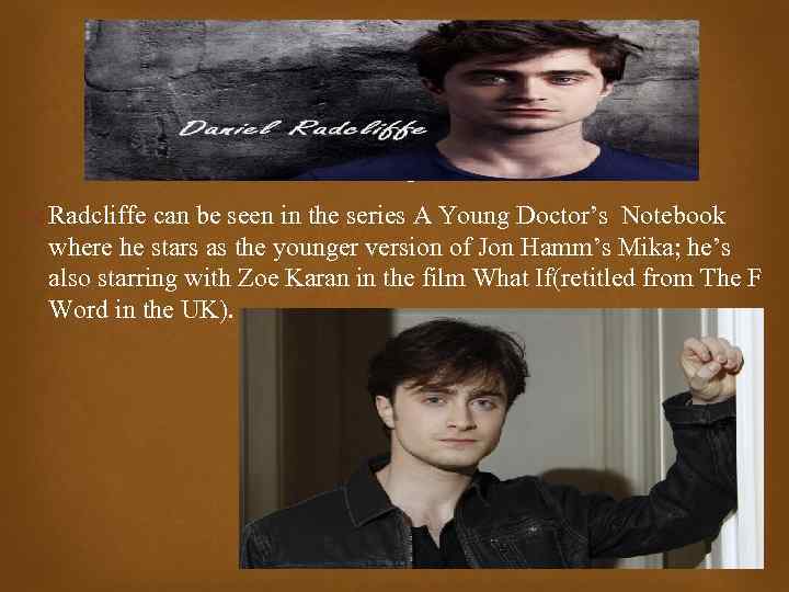  Radcliffe can be seen in the series A Young Doctor’s Notebook where he