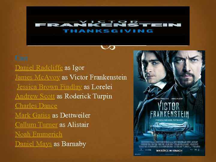  Cast Daniel Radcliffe as Igor James Mc. Avoy as Victor Frankenstein Jessica Brown