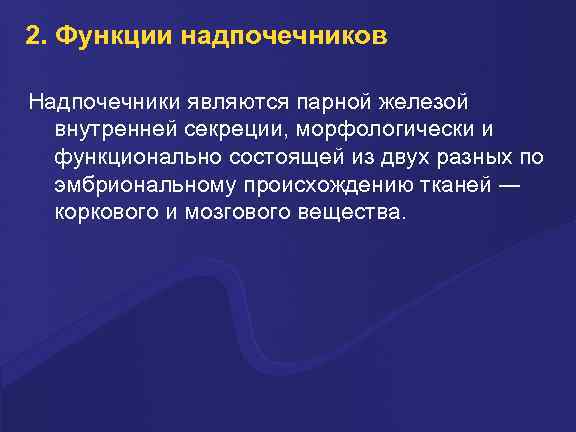 2. Функции надпочечников Надпочечники являются парной железой внутренней секреции, морфологически и функционально состоящей из