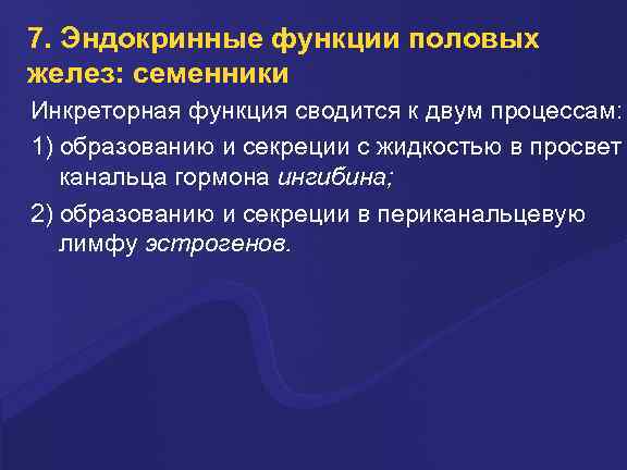 7. Эндокринные функции половых желез: семенники Инкреторная функция сводится к двум процессам: 1) образованию