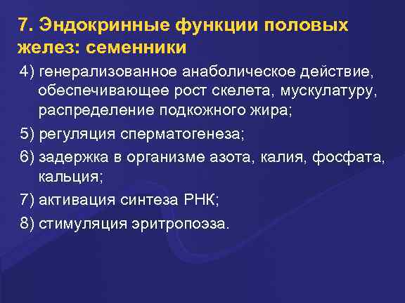 7. Эндокринные функции половых желез: семенники 4) генерализованное анаболическое действие, обеспечивающее рост скелета, мускулатуру,