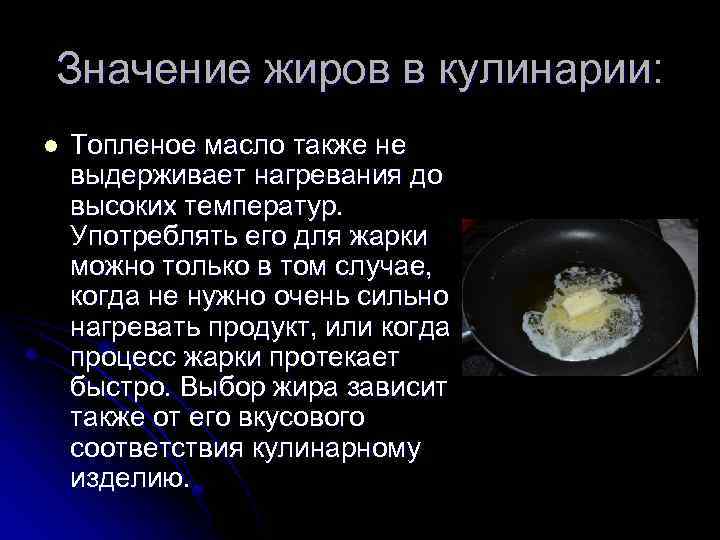 Значение жиров в кулинарии: l Топленое масло также не выдерживает нагревания до высоких температур.