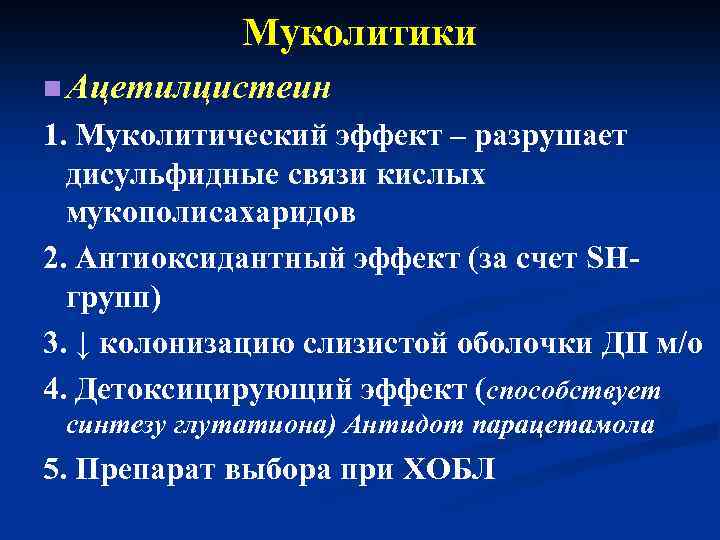 Муколитики n Ацетилцистеин 1. Муколитический эффект – разрушает дисульфидные связи кислых мукополисахаридов 2. Антиоксидантный