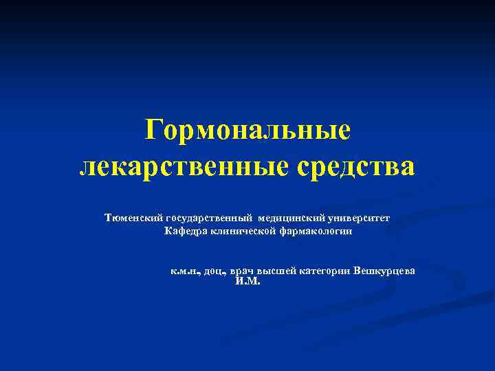 Гормональные лекарственные средства Тюменский государственный медицинский университет Кафедра клинической фармакологии к. м. н. ,