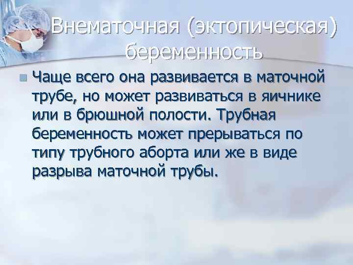 Внематочная (эктопическая) беременность n Чаще всего она развивается в маточной трубе, но может развиваться