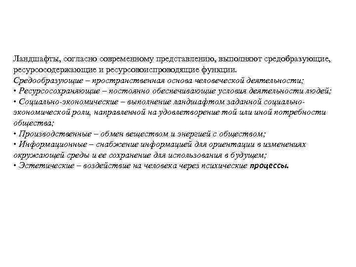 Ландшафты, согласно современному представлению, выполняют средобразующие, ресурсосодержающие и ресурсовоиспроводящие функции. Средообразующие – пространственная основа