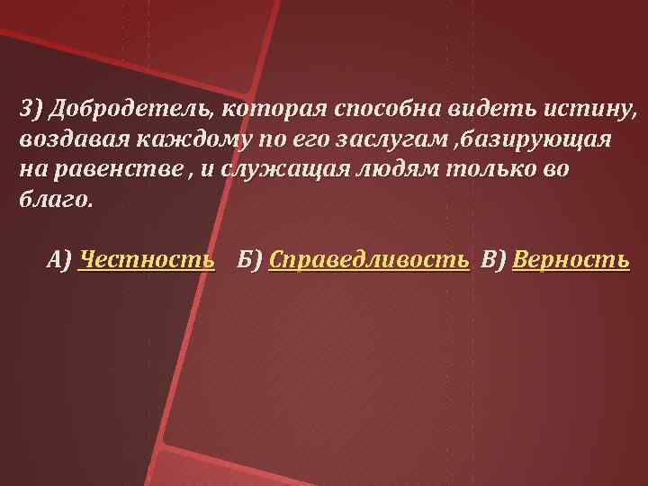 3) Добродетель, которая способна видеть истину, воздавая каждому по его заслугам , базирующая на