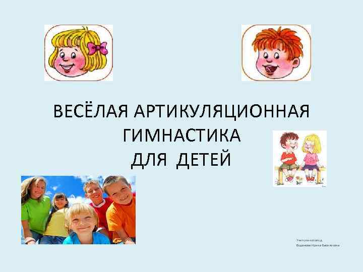 ВЕСЁЛАЯ АРТИКУЛЯЦИОННАЯ ГИМНАСТИКА ДЛЯ ДЕТЕЙ Учитель-логопед Буданова Ирина Васильевна 