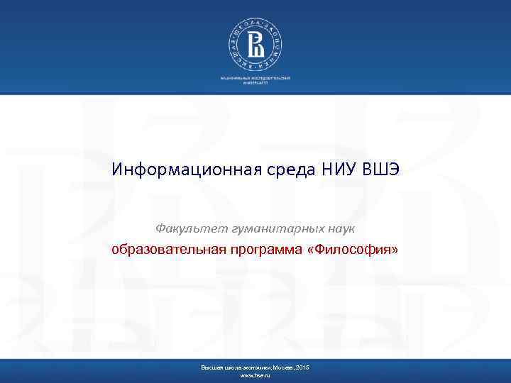 Информационная среда НИУ ВШЭ Факультет гуманитарных наук образовательная программа «Философия» Высшая школа экономики, Москва,