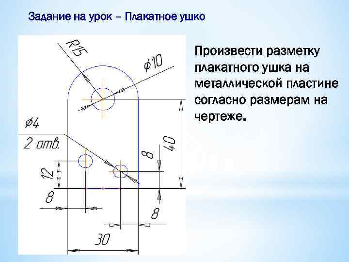Задание на урок – Плакатное ушко Произвести разметку плакатного ушка на металлической пластине согласно