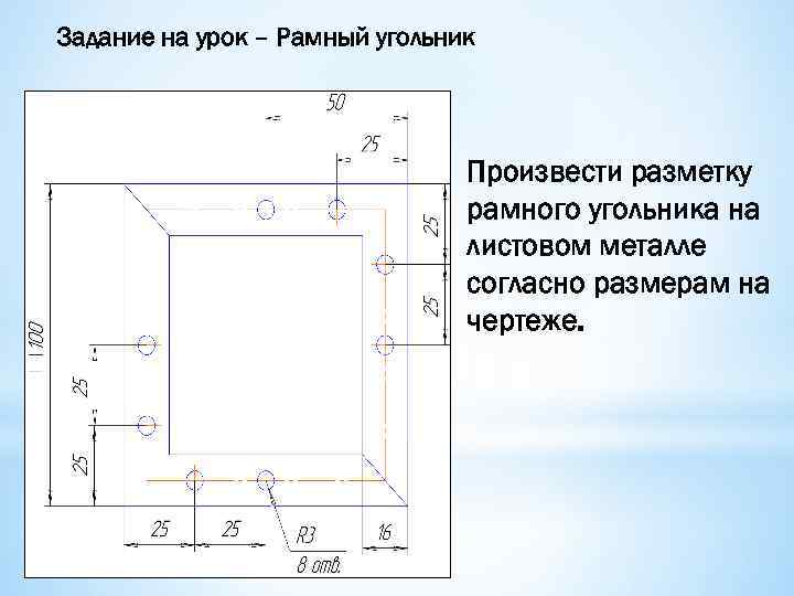 Задание на урок – Рамный угольник Произвести разметку рамного угольника на листовом металле согласно