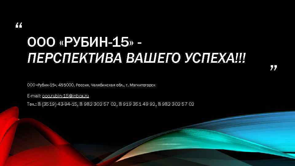 “ ООО «РУБИН-15» - ПЕРСПЕКТИВА ВАШЕГО УСПЕХА!!! ООО «Рубин-15» , 455000, Россия, Челябинская обл.