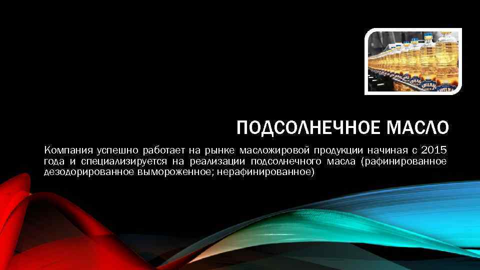 ПОДСОЛНЕЧНОЕ МАСЛО Компания успешно работает на рынке масложировой продукции начиная с 2015 года и