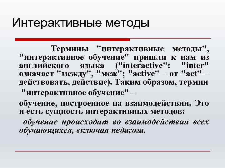 Интерактивные методы Термины "интерактивные методы", "интерактивное обучение" пришли к нам из английского языка ("interactive":