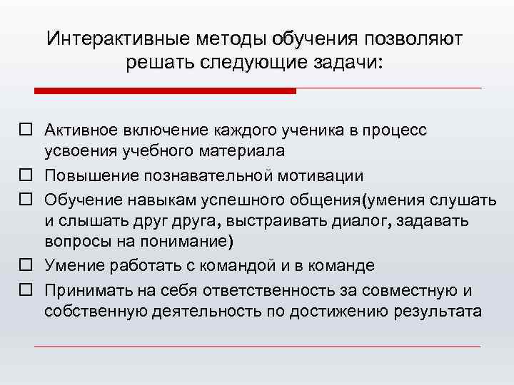 Интерактивные методы обучения позволяют решать следующие задачи: o Активное включение каждого ученика в процесс