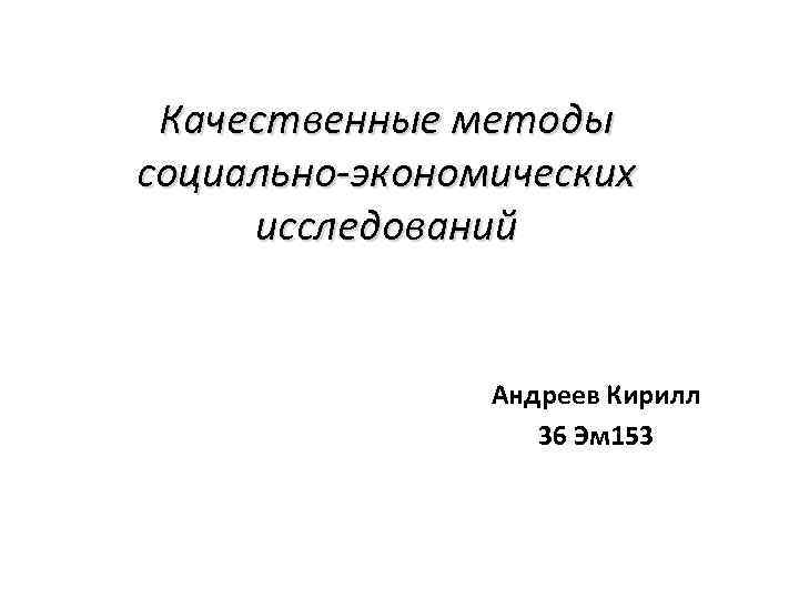 Качественные методы социально-экономических исследований Андреев Кирилл 36 Эм 153 
