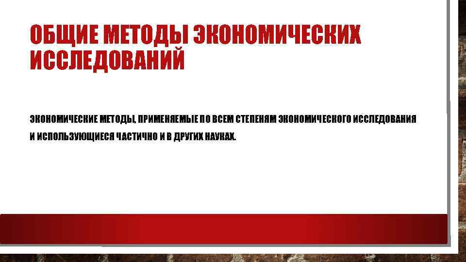 ОБЩИЕ МЕТОДЫ ЭКОНОМИЧЕСКИХ ИССЛЕДОВАНИЙ ЭКОНОМИЧЕСКИЕ МЕТОДЫ, ПРИМЕНЯЕМЫЕ ПО ВСЕМ СТЕПЕНЯМ ЭКОНОМИЧЕСКОГО ИССЛЕДОВАНИЯ И ИСПОЛЬЗУЮЩИЕСЯ