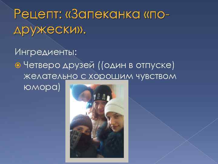 Рецепт: «Запеканка «подружески» . Ингредиенты: Четверо друзей ((один в отпуске) желательно с хорошим чувством