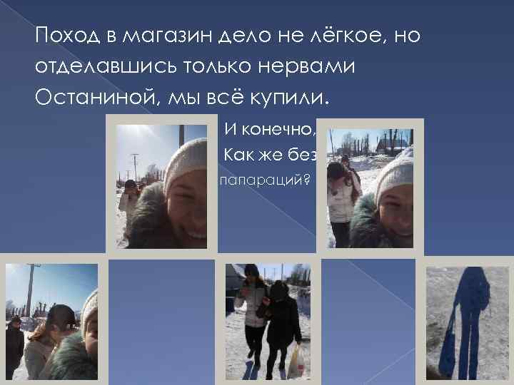 Поход в магазин дело не лёгкое, но отделавшись только нервами Останиной, мы всё купили.