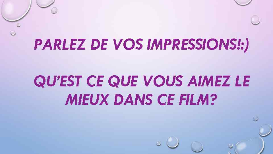 PARLEZ DE VOS IMPRESSIONS!: ) QU’EST CE QUE VOUS AIMEZ LE MIEUX DANS CE