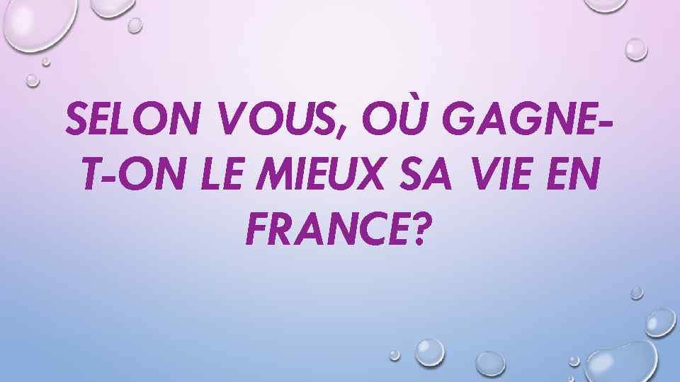 SELON VOUS, OÙ GAGNET-ON LE MIEUX SA VIE EN FRANCE? 