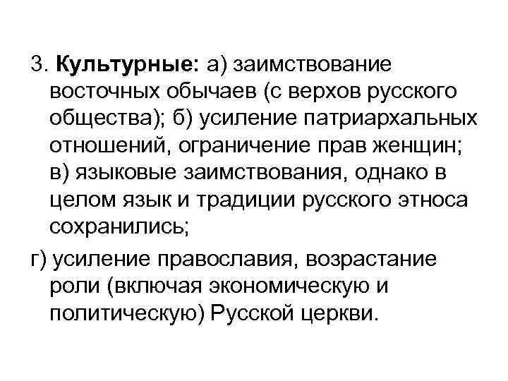 3. Культурные: а) заимствование восточных обычаев (с верхов русского общества); б) усиление патриархальных отношений,