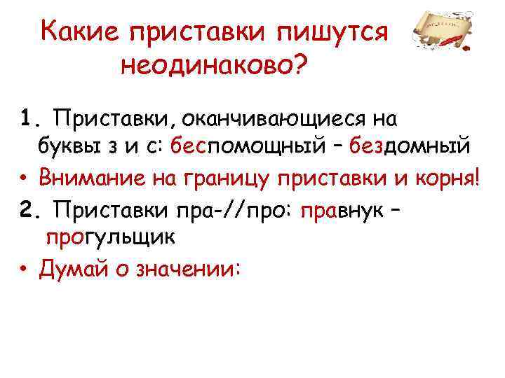 Какие приставки пишутся неодинаково? 1. Приставки, оканчивающиеся на буквы з и с: беспомощный –