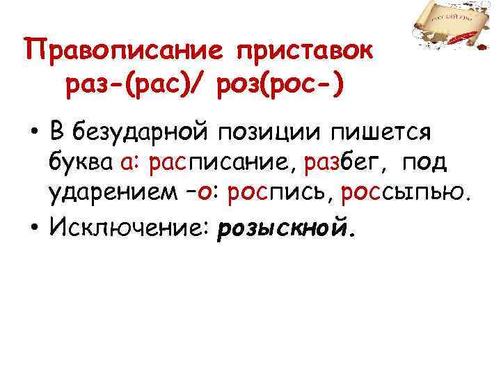 Правописание приставок раз-(рас)/ роз(рос-) • В безударной позиции пишется буква а: расписание, разбег, под