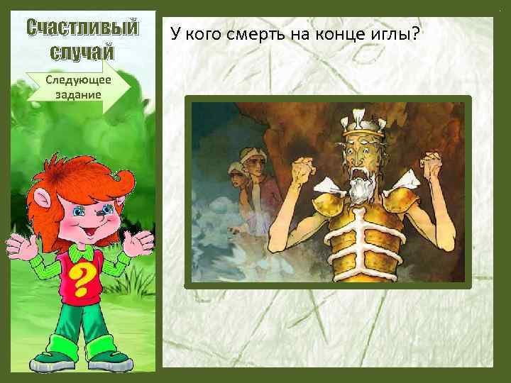 Счастливый случай Следующее задание У кого смерть на конце иглы? 