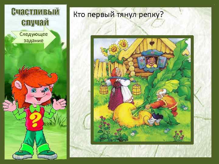 Счастливый случай Следующее задание Кто первый тянул репку? 