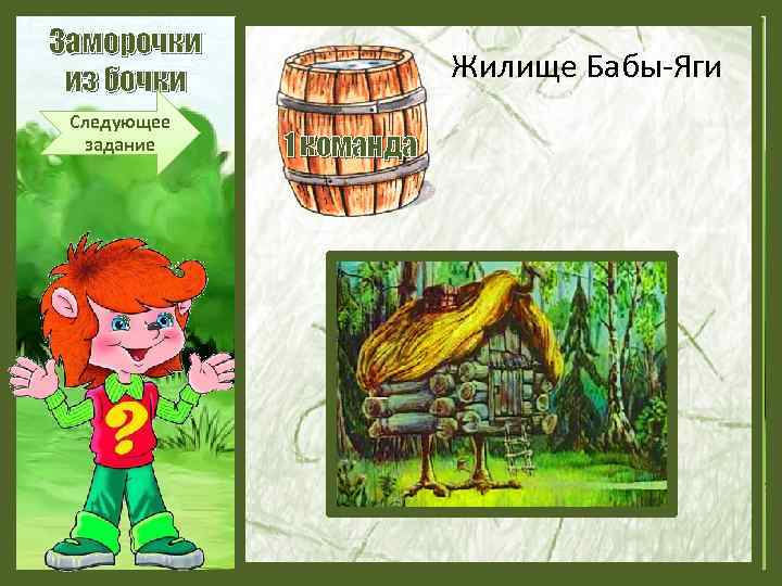 Заморочки из бочки Следующее задание Жилище Бабы-Яги 1 команда 