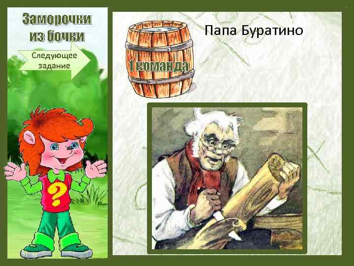 Заморочки из бочки Следующее задание Папа Буратино 1 команда 