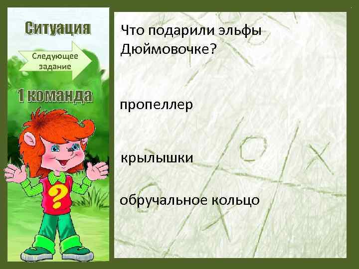 Ситуация Следующее задание 1 команда Что подарили эльфы Дюймовочке? пропеллер крылышки обручальное кольцо 