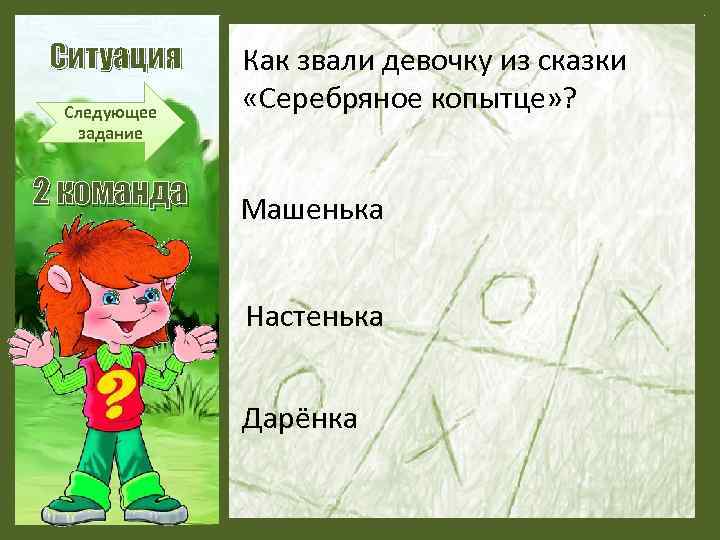 Ситуация Следующее задание 2 команда Как звали девочку из сказки «Серебряное копытце» ? Машенька