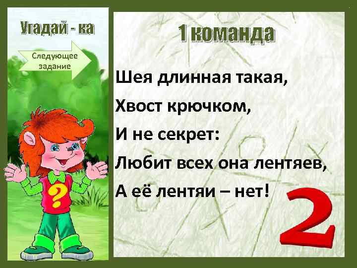 Угадай - ка Следующее задание 1 команда Шея длинная такая, Хвост крючком, И не