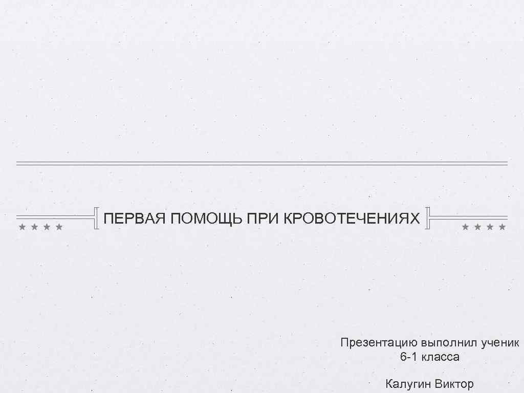 ПЕРВАЯ ПОМОЩЬ ПРИ КРОВОТЕЧЕНИЯХ Презентацию выполнил ученик 6 -1 класса Калугин Виктор 