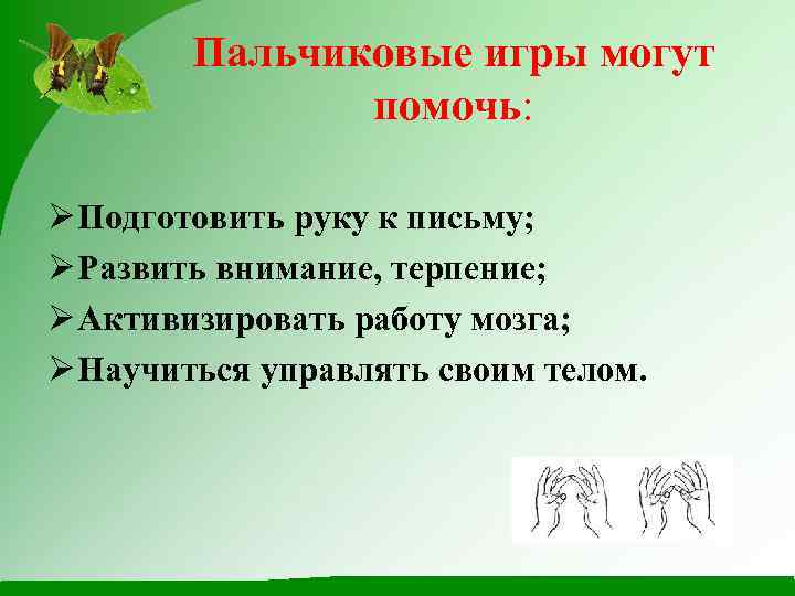 Пальчиковые игры могут помочь: Ø Подготовить руку к письму; Ø Развить внимание, терпение; Ø