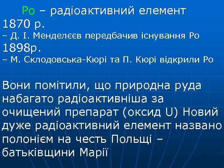 Ро – радіоактивний елемент 1870 р. – Д. І. Менделєєв передбачив існування Ро 1898