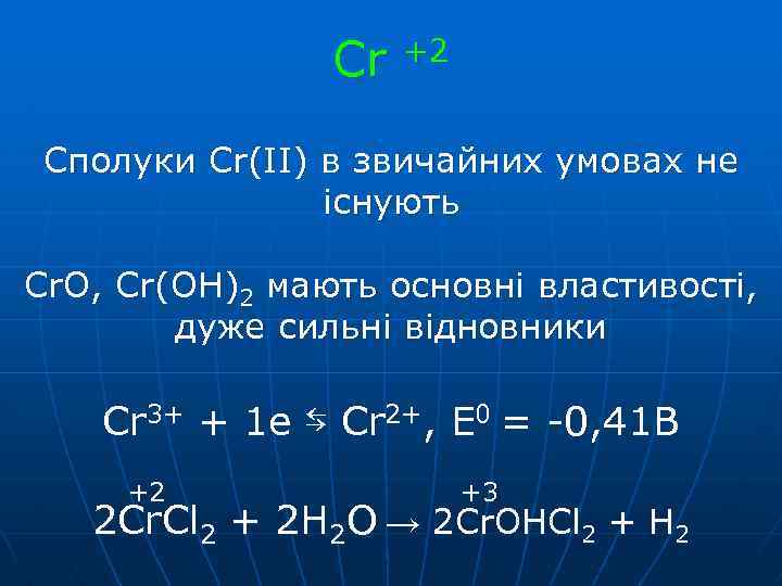 Cr +2 Сполуки Cr(ІІ) в звичайних умовах не існують Cr. O, Cr(OH)2 мають основні