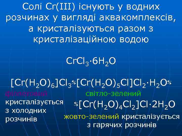 Солі Cr(IІI) існують у водних розчинах у вигляді аквакомплексів, а кристалізуються разом з кристалізаційною