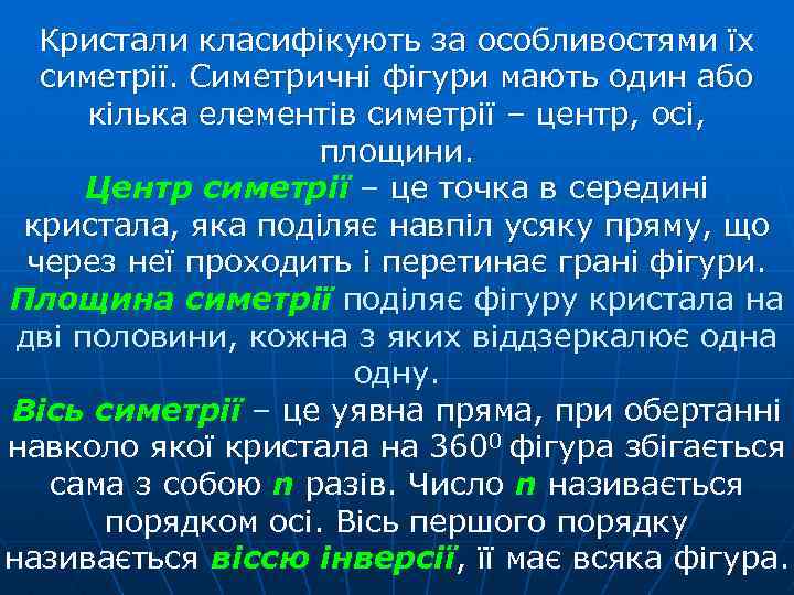 Кристали класифікують за особливостями їх симетрії. Симетричні фігури мають один або кілька елементів симетрії