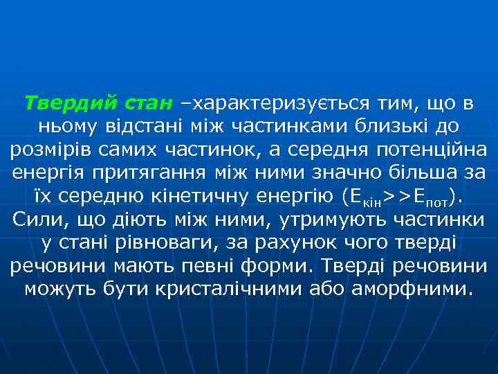 Твердий стан –характеризується тим, що в ньому відстані між частинками близькі до розмірів самих
