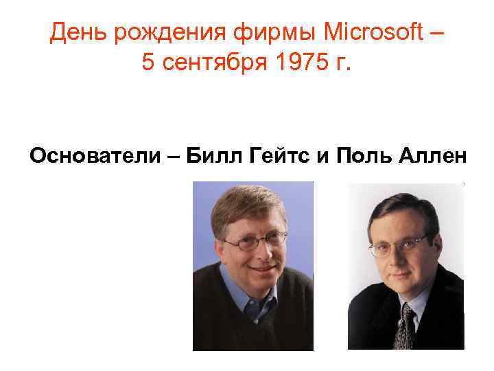 День рождения фирмы Microsoft – 5 сентября 1975 г. Основатели – Билл Гейтс и