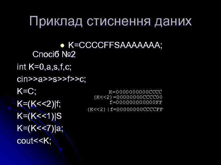 Приклад стиснення даних K=CCCCFFSAAAAAAA; Спосіб № 2 int K=0, a, s, f, c; cin>>a>>s>>f>>c;