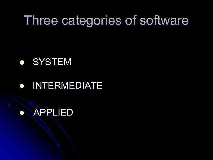 Three categories of software l SYSTEM l INTERMEDIATE l APPLIED 
