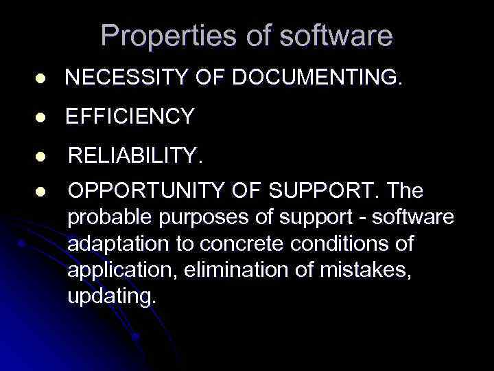 Properties of software l NECESSITY OF DOCUMENTING. l EFFICIENCY l RELIABILITY. l OPPORTUNITY OF