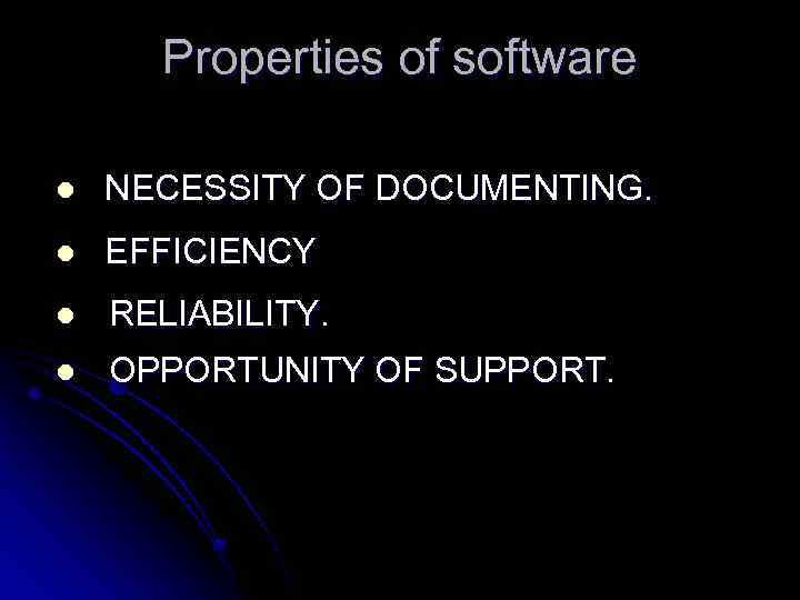 Properties of software l NECESSITY OF DOCUMENTING. l EFFICIENCY l RELIABILITY. l OPPORTUNITY OF