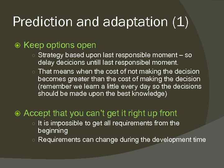 Prediction and adaptation (1) Keep options open ○ Strategy based upon last responsible moment